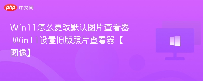 Win11如何更改默认图片查看器