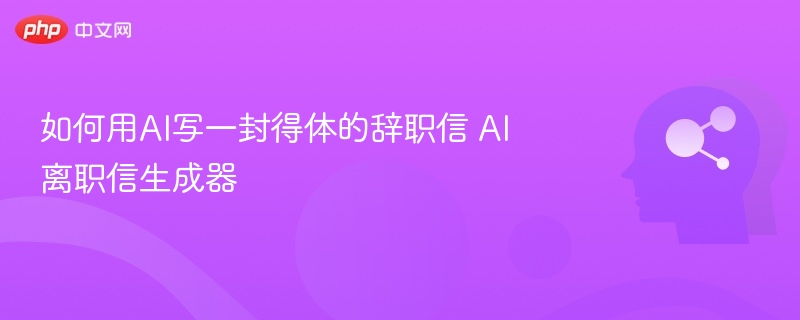 如何用AI写一封得体的辞职信 AI离职信生成器