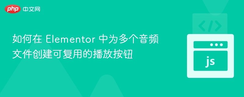 Elementor多音频按钮创建教程