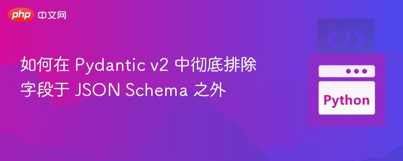 Pydanticv2如何排除字段生成JSONSchema