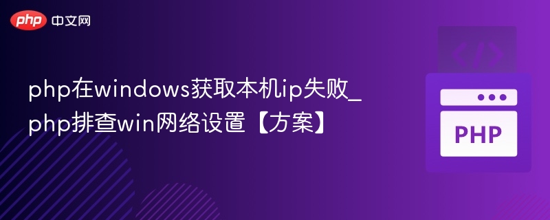 php在windows获取本机ip失败_php排查win网络设置【方案】