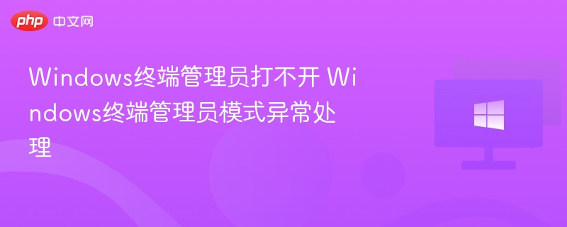 Windows终端管理员打不开解决方法