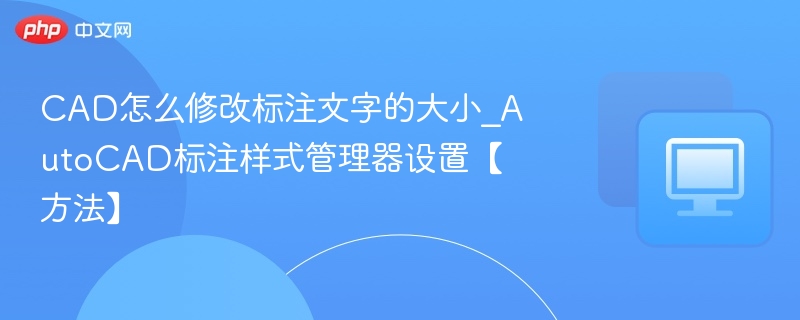 CAD标注文字怎么调大｜标注样式设置方法