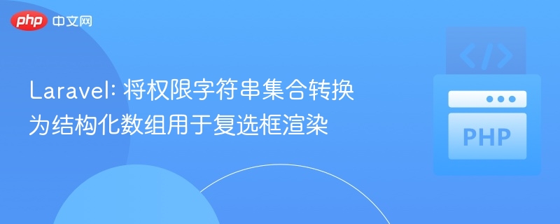 Laravel: 将权限字符串集合转换为结构化数组用于复选框渲染