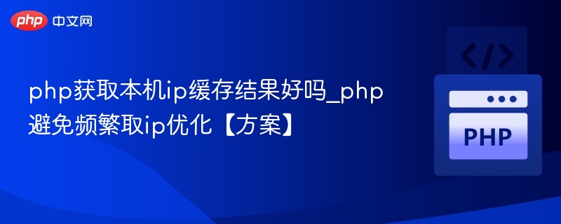 php获取本机ip缓存结果好吗_php避免频繁取ip优化【方案】