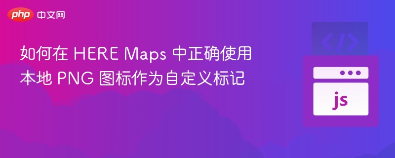 如何在 HERE Maps 中正确使用本地 PNG 图标作为自定义标记
