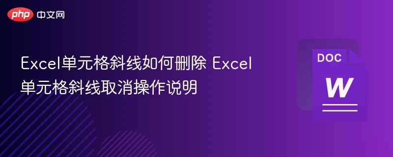 Excel单元格斜线如何删除 Excel单元格斜线取消操作说明