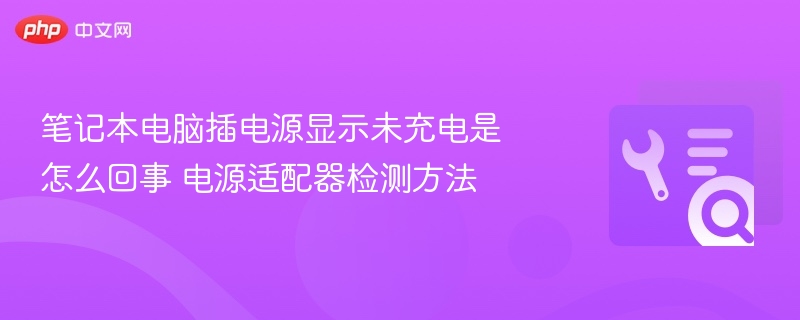 笔记本插电不充电，如何检测电源适配器