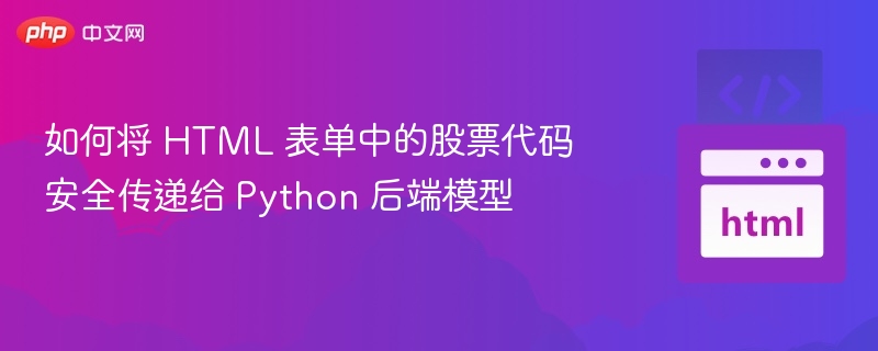 如何将 HTML 表单中的股票代码安全传递给 Python 后端模型