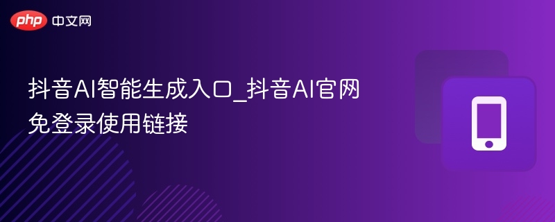 抖音AI生成入口及免费使用教程