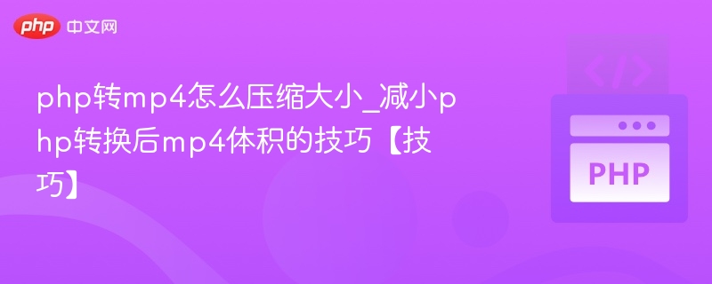 php转mp4怎么压缩大小_减小php转换后mp4体积的技巧【技巧】