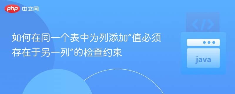 如何在同一个表中为列添加“值必须存在于另一列”的检查约束
