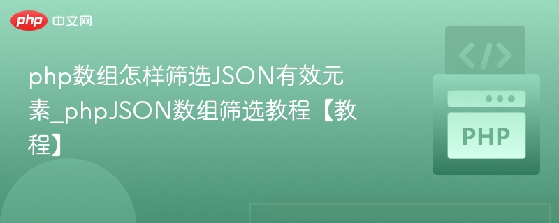 php数组怎样筛选JSON有效元素_phpJSON数组筛选教程【教程】