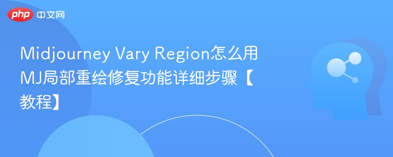 Midjourney Vary Region怎么用 MJ局部重绘修复功能详细步骤【教程】