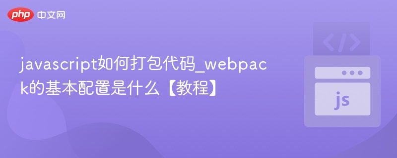 javascript如何打包代码_webpack的基本配置是什么【教程】