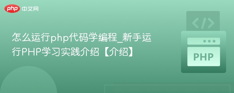 新手运行PHP代码及学习实践方法