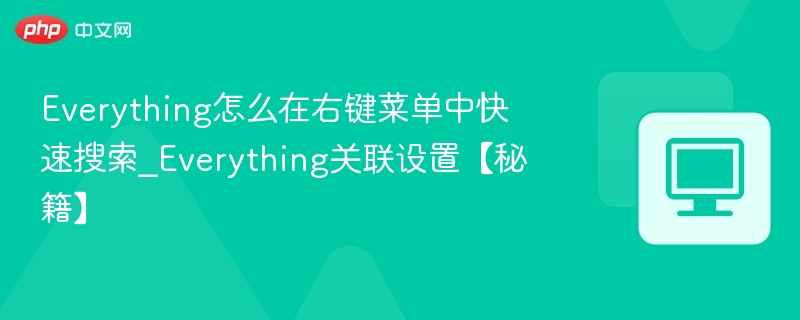 Everything怎么在右键菜单中快速搜索_Everything关联设置【秘籍】