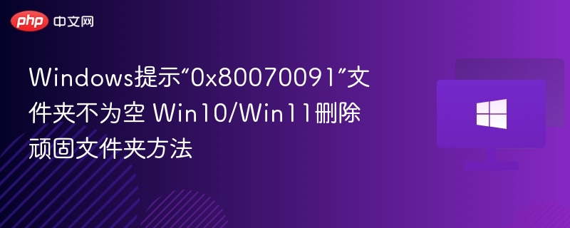 0x80070091文件夹删除失败怎么解决
