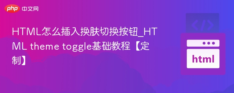 HTML怎么插入换肤切换按钮_HTML theme toggle基础教程【定制】