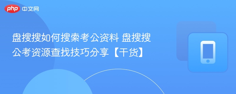 盘搜搜如何找考公资料？实用技巧分享