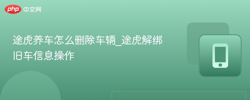 途虎养车怎么删除车辆_途虎解绑旧车信息操作