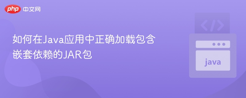 Java加载嵌套JAR依赖的正确方式