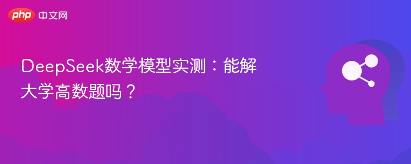 DeepSeek数学模型实测：能解大学高数题吗？