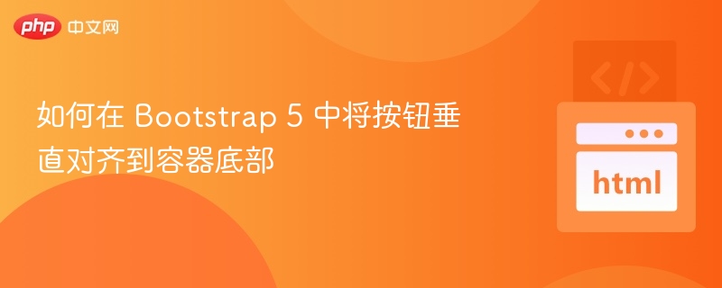 Bootstrap5按钮垂直居底技巧