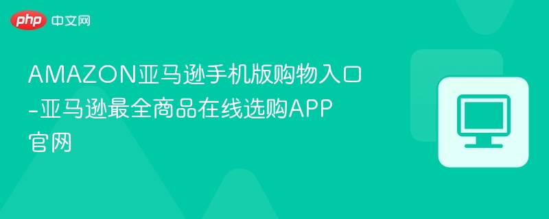 AMAZON亚马逊手机版购物入口-亚马逊最全商品在线选购APP官网