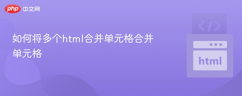 如何合并多个HTML单元格详细教程