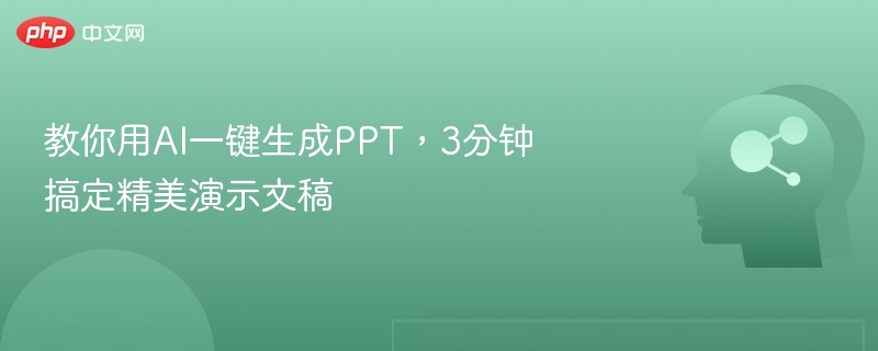 教你用AI一键生成PPT,3分钟搞定精美演示文稿