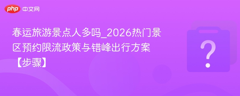 2026春运景点人流量及错峰攻略