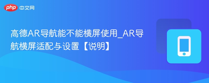 高德AR导航支持横屏吗？怎么设置横屏？