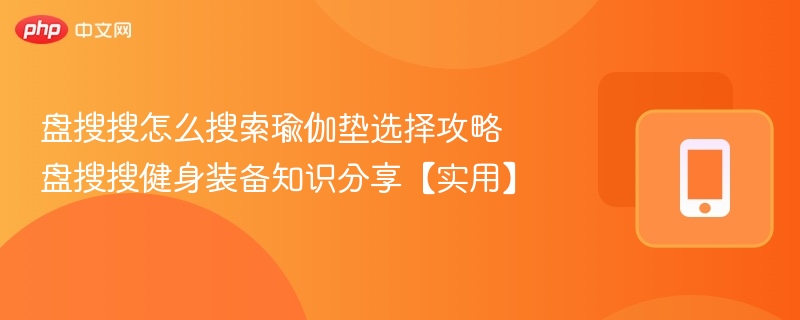 盘搜搜瑜伽垫怎么选？健身装备攻略