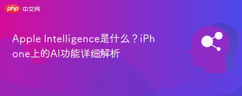 Apple Intelligence是什么？iPhone上的AI功能详细解析