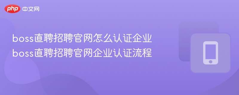 boss直聘企业认证流程及方法