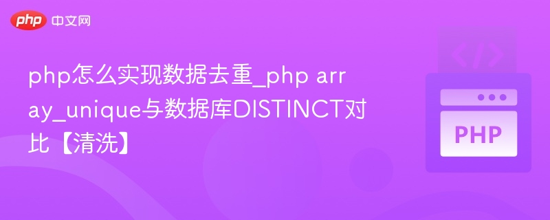 php怎么实现数据去重_php array_unique与数据库DISTINCT对比【清洗】