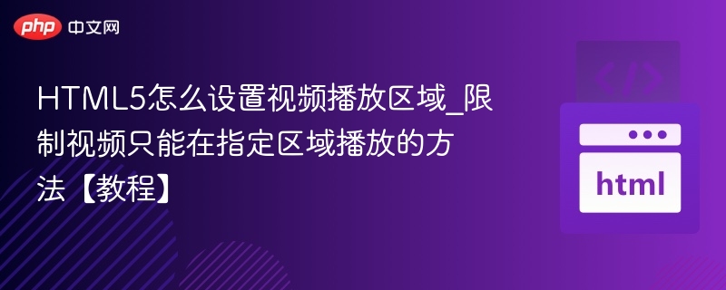 HTML5怎么设置视频播放区域_限制视频只能在指定区域播放的方法【教程】