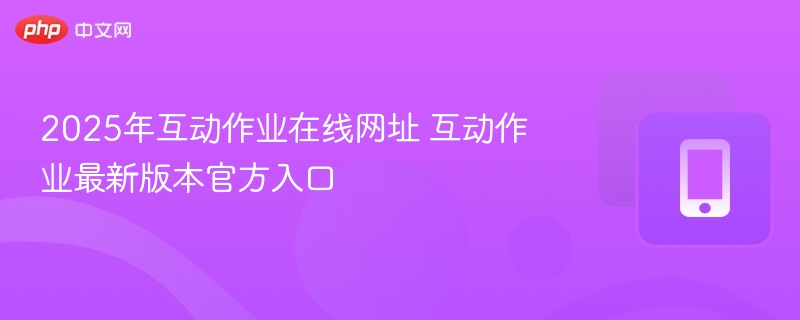 2025年互动作业在线网址 互动作业最新版本官方入口