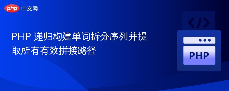PHP 递归构建单词拆分序列并提取所有有效拼接路径
