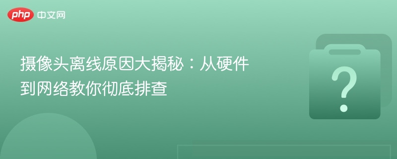 摄像头离线常见原因及排查方法