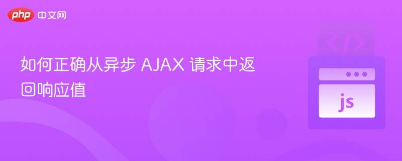 如何正确从异步 AJAX 请求中返回响应值