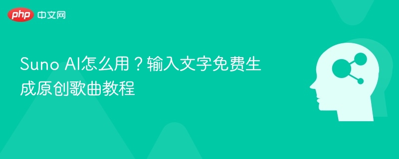Suno AI怎么用？输入文字免费生成原创歌曲教程