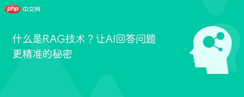 什么是RAG技术?让AI回答问题更精准的秘密