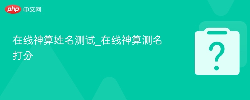 在线姓名评分解析，神算测名打分指南