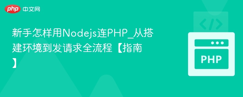 Node.js连接PHP：环境搭建与请求发送教程