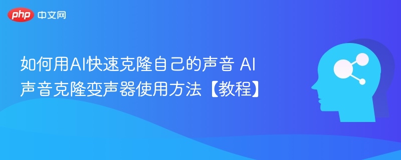 AI声音克隆教程：快速生成自己的声音
