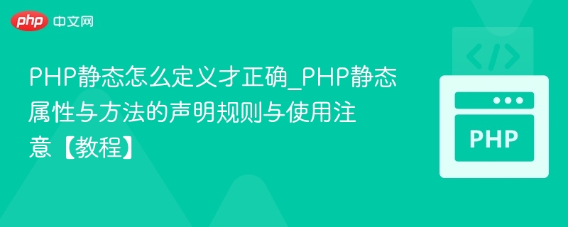 PHP静态怎么定义才正确_PHP静态属性与方法的声明规则与使用注意【教程】