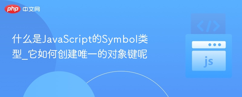 JavaScriptSymbol类型是什么？如何创建唯一键