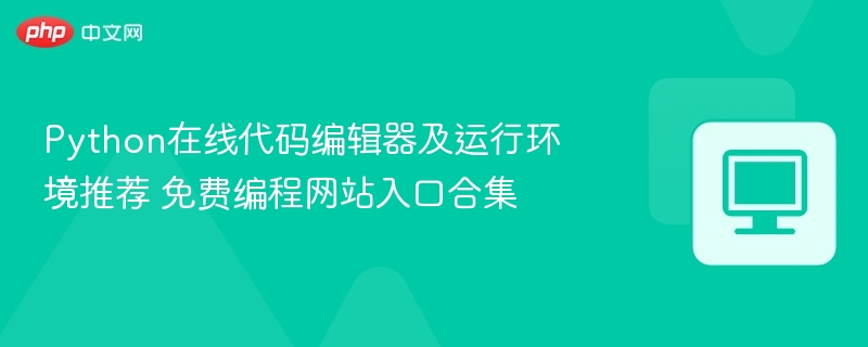 Python在线代码编辑器及运行环境推荐 免费编程网站入口合集